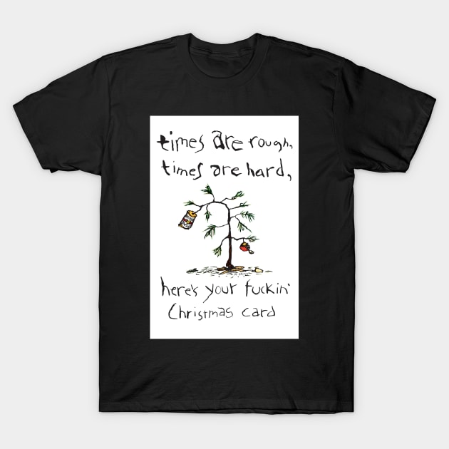 Times Are Rough Times Are Hard T-Shirt by bastardcard